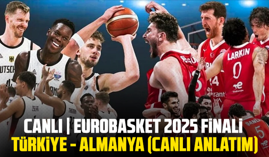 CANLI | EuroBasket 2025 finali: Türkiye - Almanya (CANLI ANLATIM)