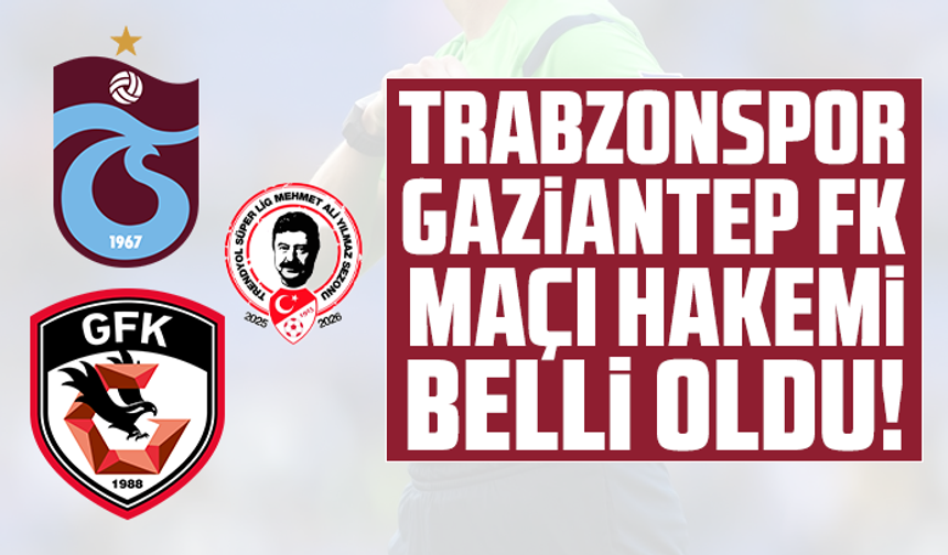 Trabzonspor - Gaziantep FK maçı hakemi belli oldu!