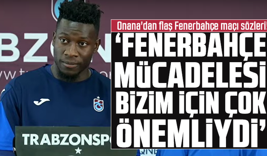 Onana'dan Fenerbahçe maçı sözleri!