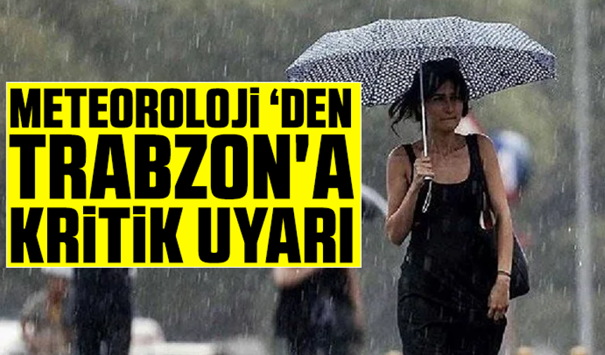 Meteoroloji'den Trabzon'a kritik uyarı yaptı!