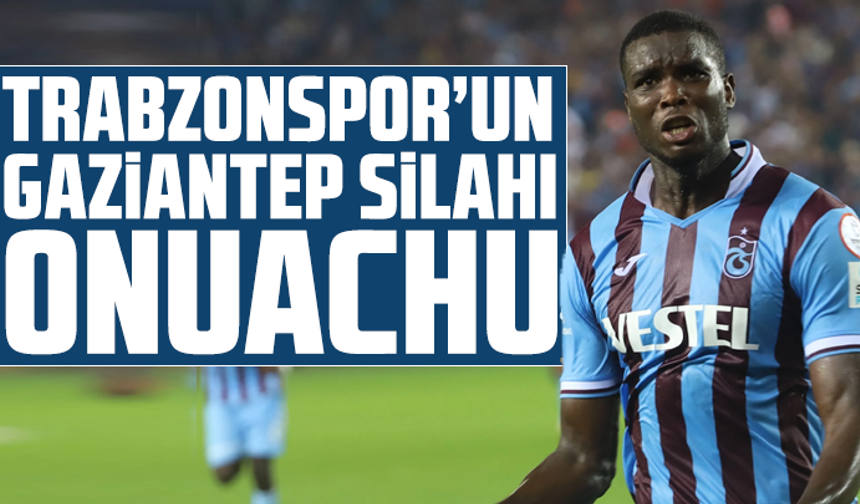 Trabzonspor’un Gaziantep Silahı: Onuachu