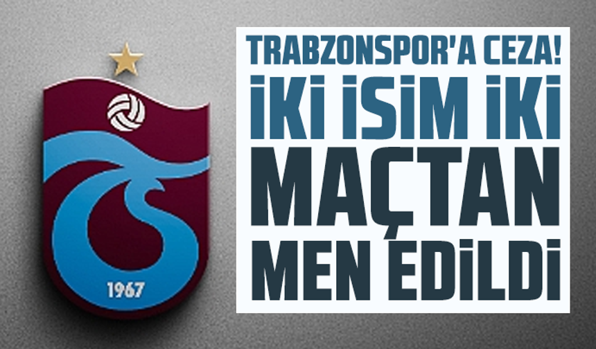 Trabzonspor'a ceza! İki isim iki maçtan men edildi