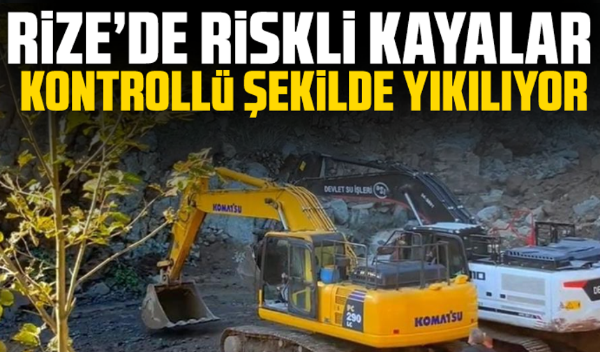 Rize’de riskli kayalar kontrollü şekilde yıkılıyor