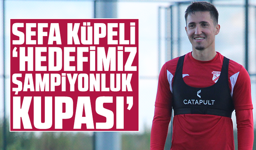 Sefa Küpeli: “Hedefimiz Şampiyonluk Kupası”