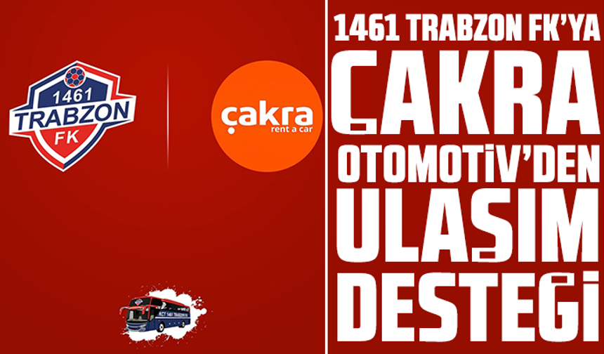 1461 Trabzon FK’ya Çakra Otomotiv’den Ulaşım Desteği