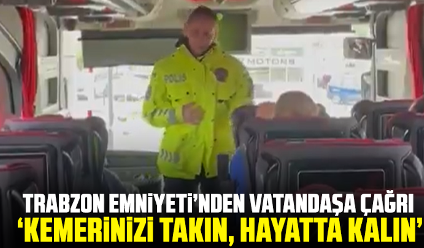 Trabzon Emniyeti’nden Vatandaşa Çağrı “Kemerinizi Takın, Hayatta Kalın”