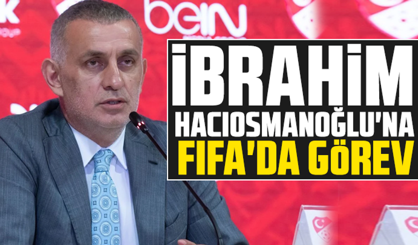 İbrahim Hacıosmanoğlu'na FIFA'da görev