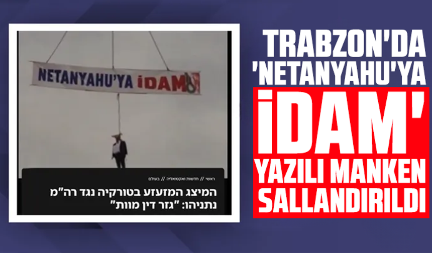 Trabzon'da 'Netanyahu'ya idam' yazılı manken sallandırıldı