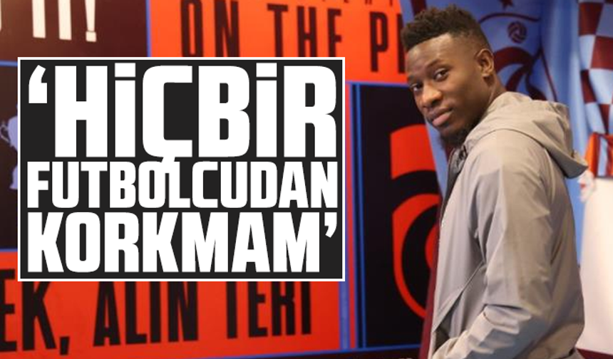 Onana, "Hiçbir futbolcudan korkmam"