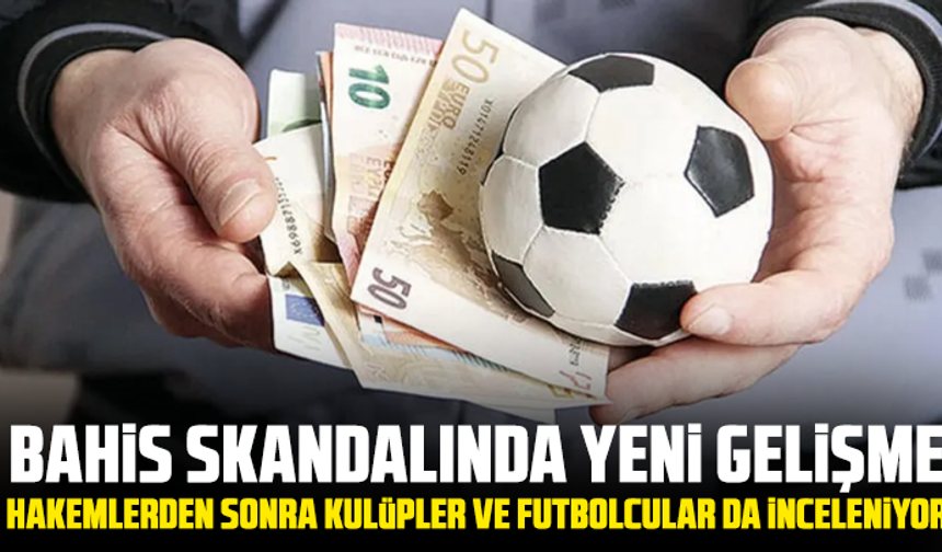 Bahis skandalında yeni gelişme: Hakemlerden sonra kulüpler ve futbolcular da inceleniyor