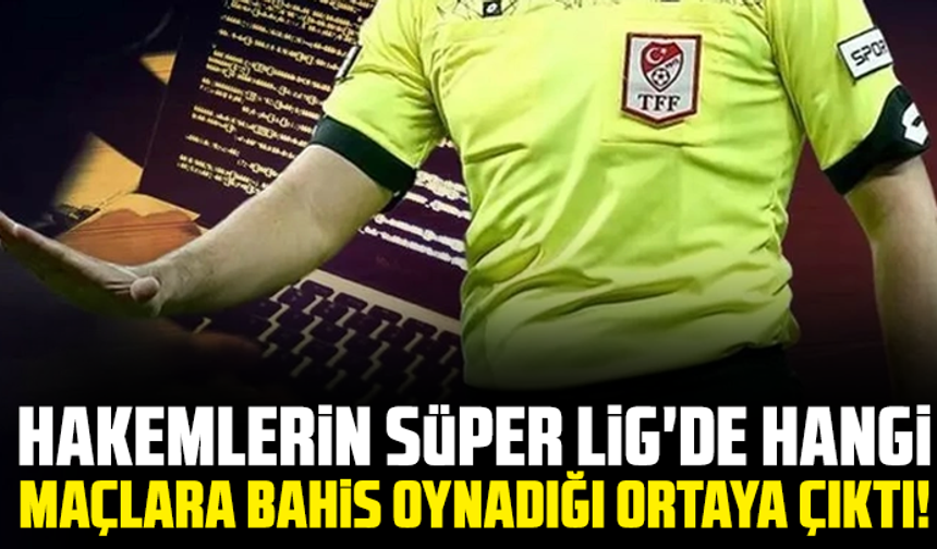 Hakemlerin Süper Lig'de hangi maçlara bahis oynadığı ortaya çıktı!
