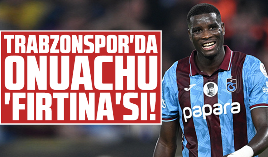 Trabzonspor'da Paul Onuachu 'Fırtına'sı!