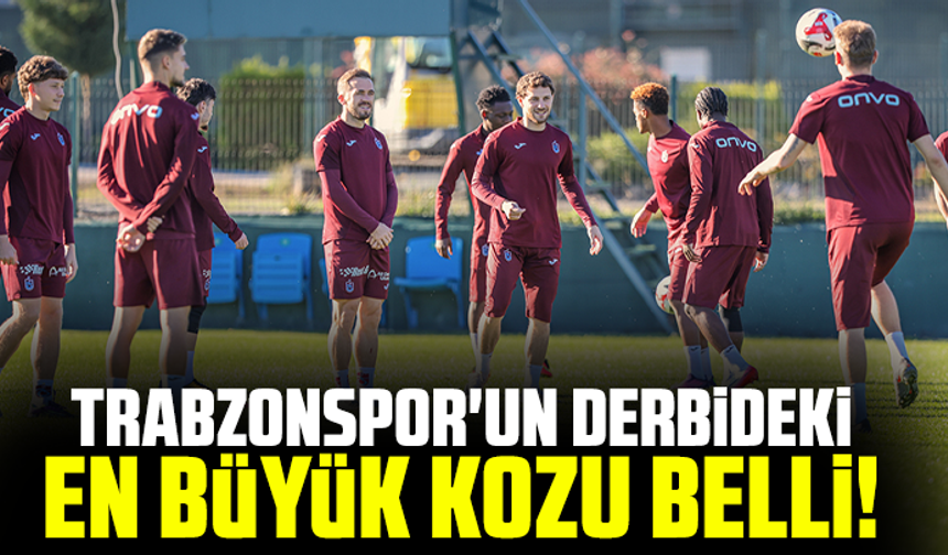Trabzonspor'un derbideki en büyük kozu belli!