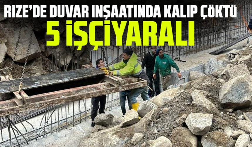 Rize’de duvar inşaatında kalıp çöktü: 5 işçi yaralı