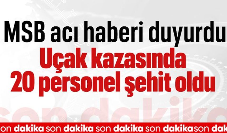 MSB: Düşen askeri uçakta 20 personel şehit oldu
