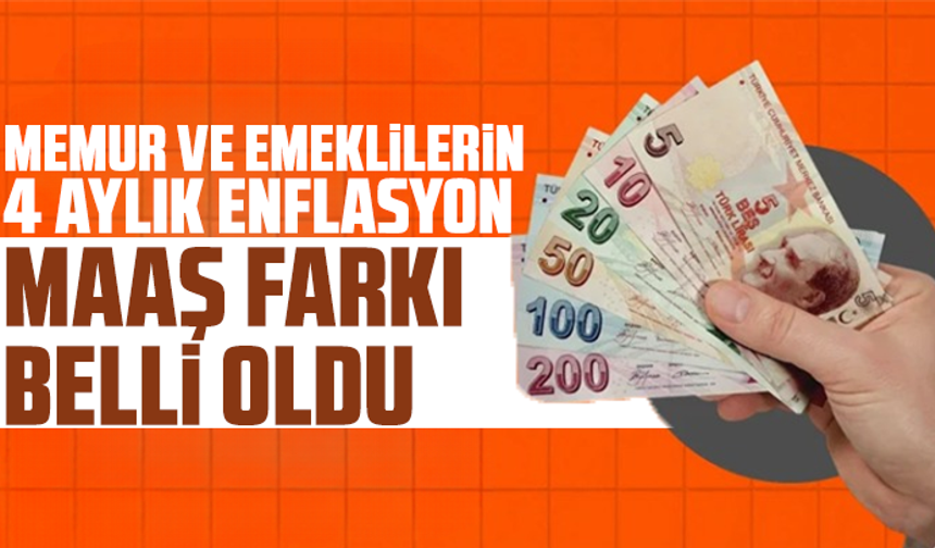 Memur ve emeklilerin 4 aylık enflasyon maaş farkı belli oldu