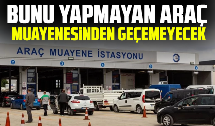 Bunu yapmayan araç muayenesinden geçemeyecek