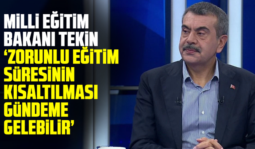 Milli Eğitim Bakanı Tekin: Zorunlu eğitim süresinin kısaltılması gündeme gelebilir