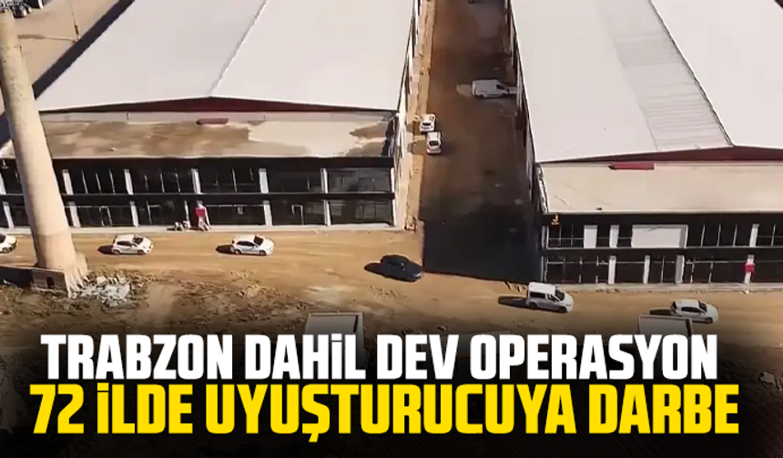 Trabzon dahil dev operasyon: 72 ilde uyuşturucuya darbe