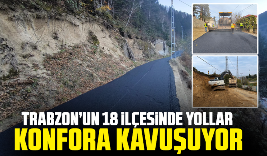Trabzon’un 18 İlçesinde Yollar Konfora Kavuşuyor
