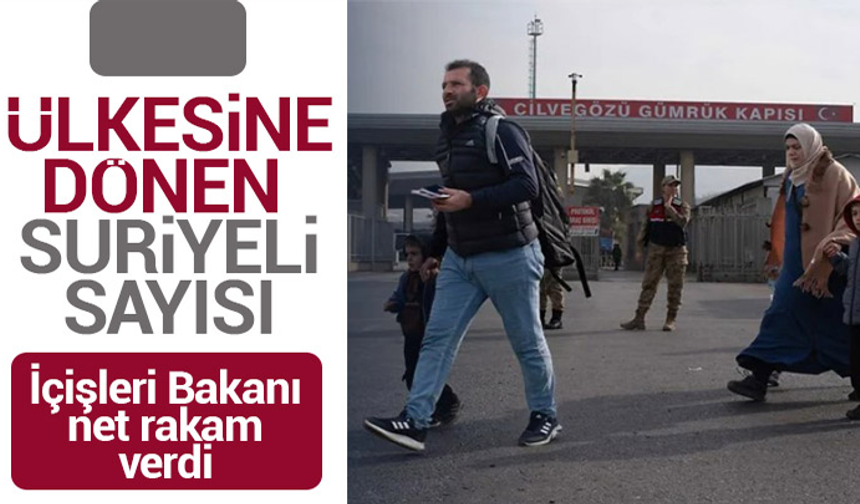 Bakan Yerlikaya açıkladı: İşte son bir yılda ülkesine dönen Suriyeli sayısı