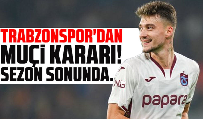 Trabzonspor'dan Muçi kararı! Sezon sonunda...