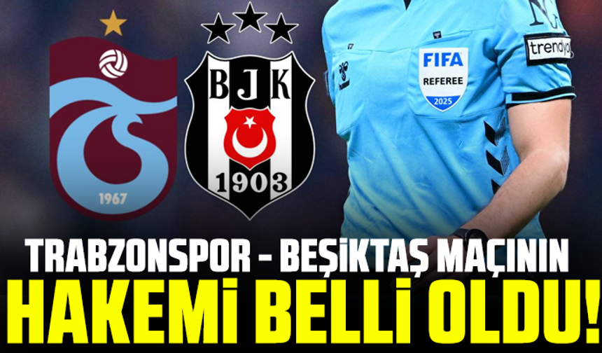 Trabzonspor - Beşiktaş maçının hakemi belli oldu!
