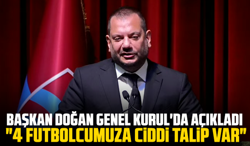 Başkan Doğan Genel Kurul'da açıkladı: "4 futbolcumuza ciddi talip var"