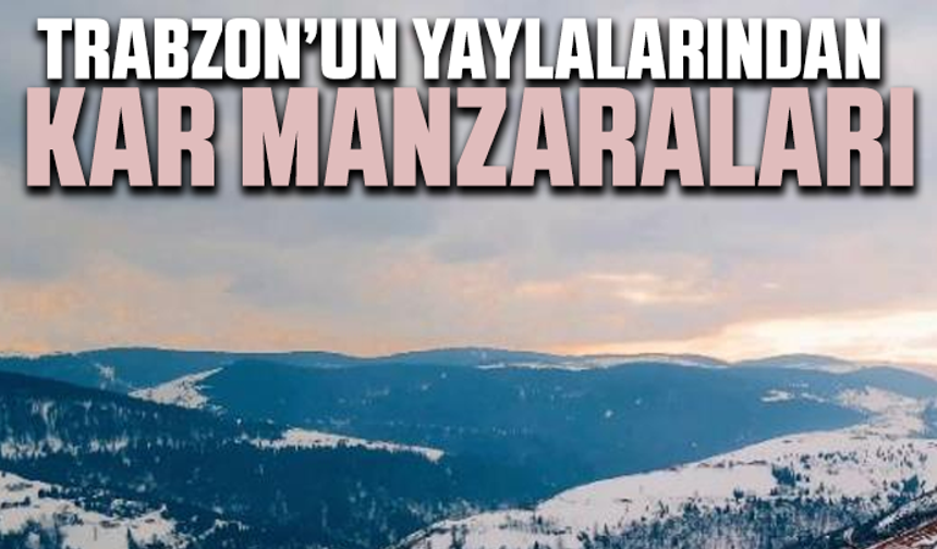 Trabzon’un yaylalarından kar manzaraları