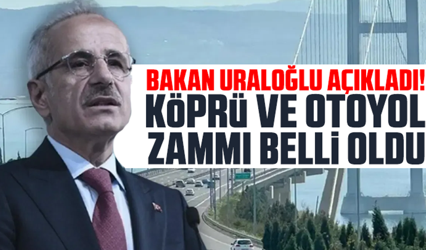 Bakan Uraloğlu açıkladı! Köprü ve otoyol zammı belli oldu