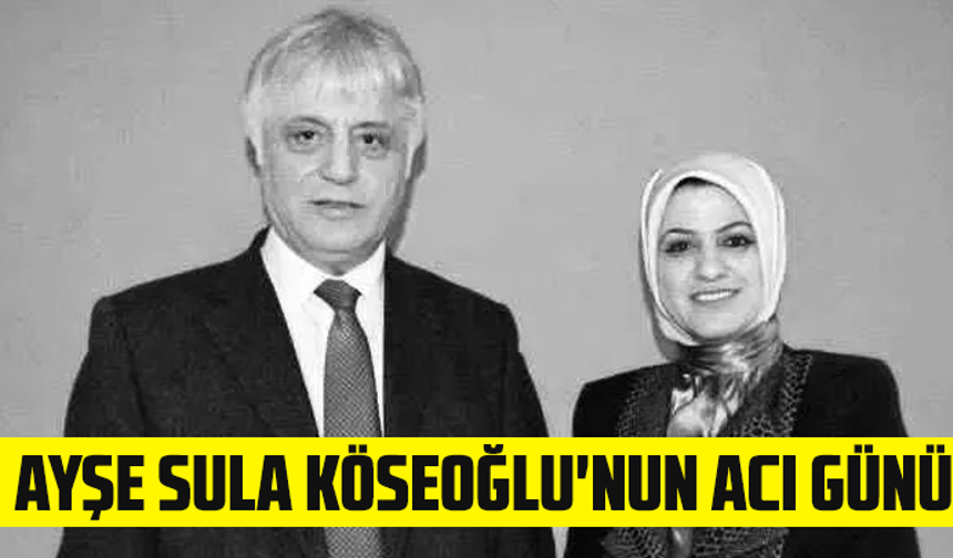 Ayşe Sula Köseoğlu'nun acı günü