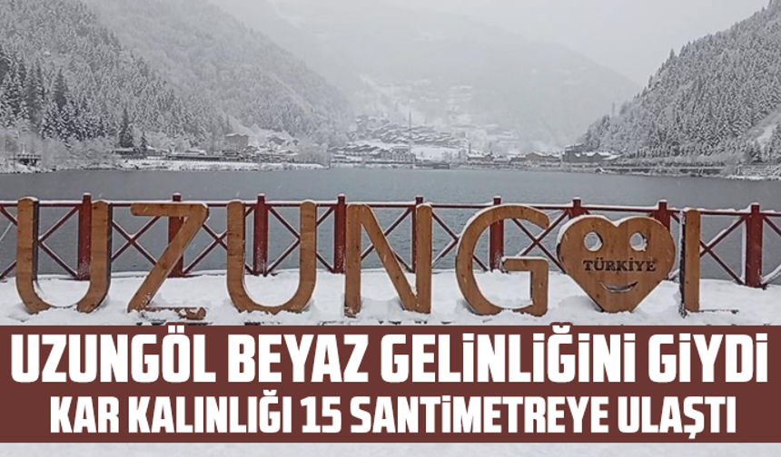 Uzungöl beyaz gelinliğini giydi, kar kalınlığı 15 santimetreye ulaştı