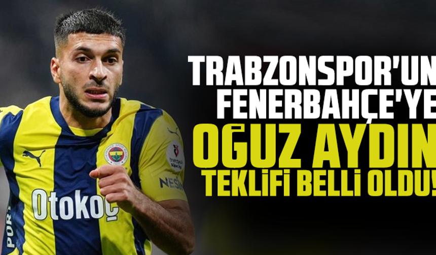 Trabzonspor'un Fenerbahçe'ye Oğuz Aydın teklifi belli oldu!