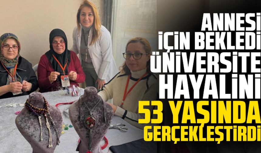 Annesi için bekledi, üniversite hayalini 53 yaşında gerçekleştirdi