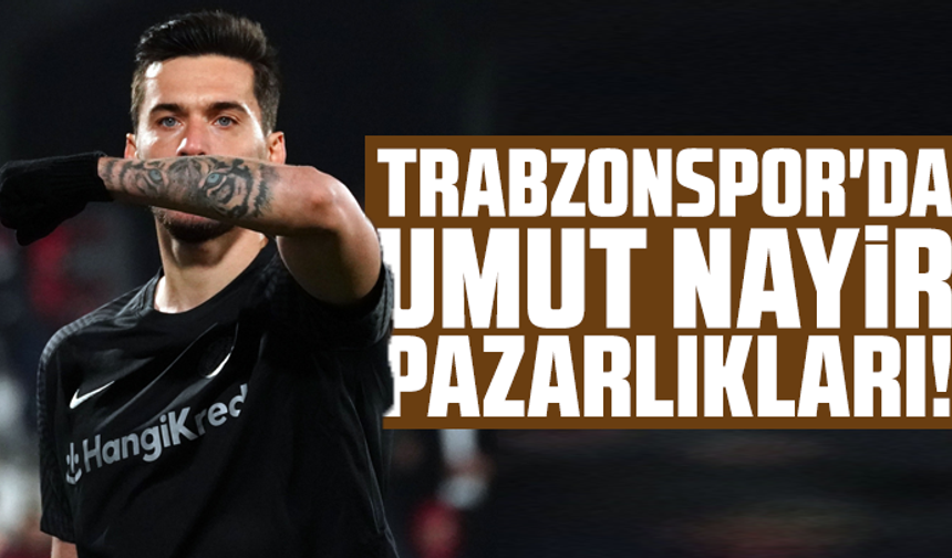 Trabzonspor'da Umut Nayir pazarlıkları!