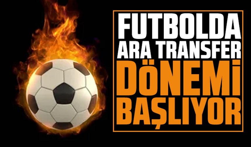 Futbolda ara transfer dönemi başlıyor