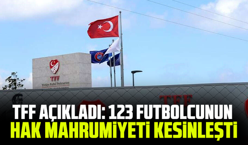TFF açıkladı: 123 futbolcunun hak mahrumiyeti kesinleşti