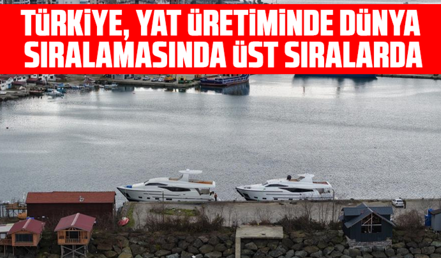 Türkiye, yat üretiminde dünya sıralamasında üst sıralarda