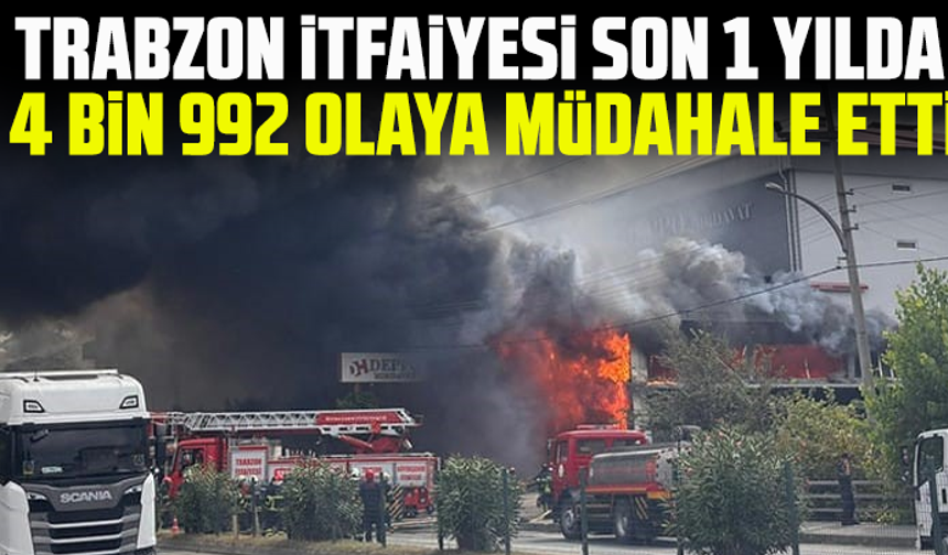 Trabzon İtfaiyesi son 1 yılda 4 bin 992 olaya müdahale etti