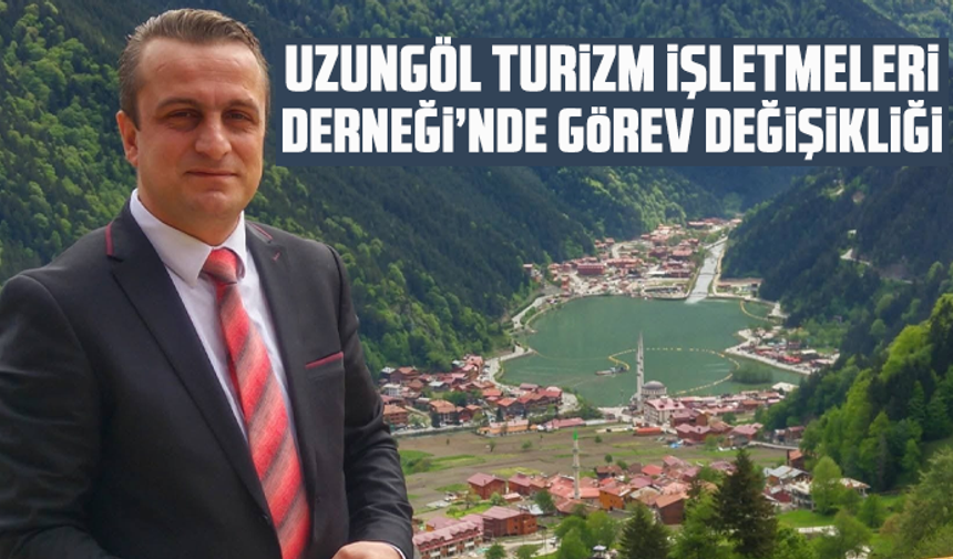 Uzungöl Turizm İşletmeleri Derneği’nde Görev Değişikliği