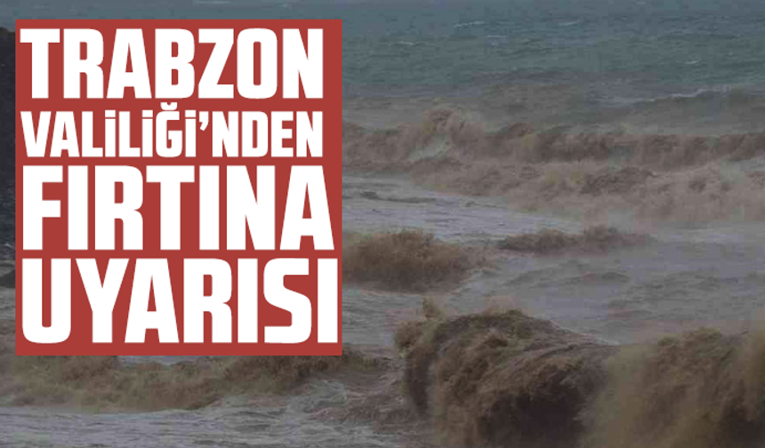 Trabzon Valiliği’nden Fırtına uyarısı