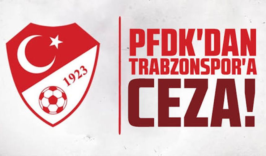 PFDK'dan Trabzonspor'a ceza yağdı