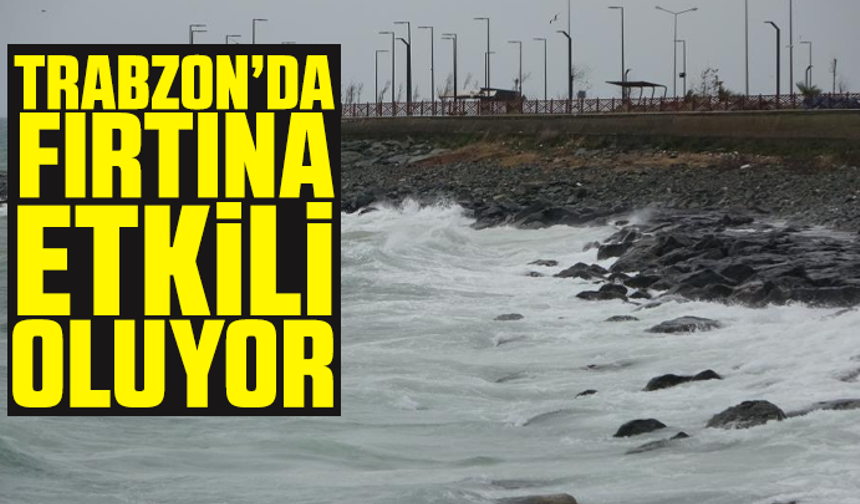 Trabzon'da fırtına etkili oluyor