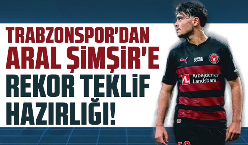 Trabzonspor'dan Aral Şimşir'e rekor teklif hazırlığı!