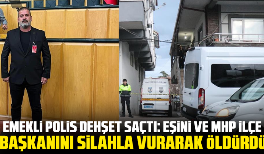 Emekli polis, eşini ve MHP'li başkanı silahla öldürdü