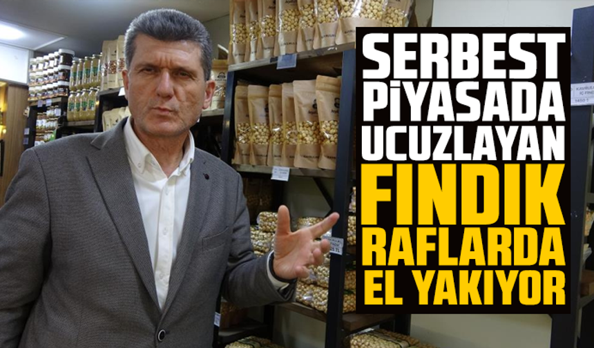 Serbest piyasada ucuzlayan fındık raflarda el yakıyor