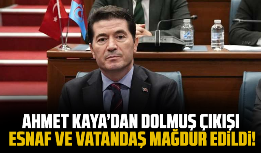 Ahmet Kaya’dan dolmuş çıkışı: "Esnaf ve vatandaş mağdur edildi!"