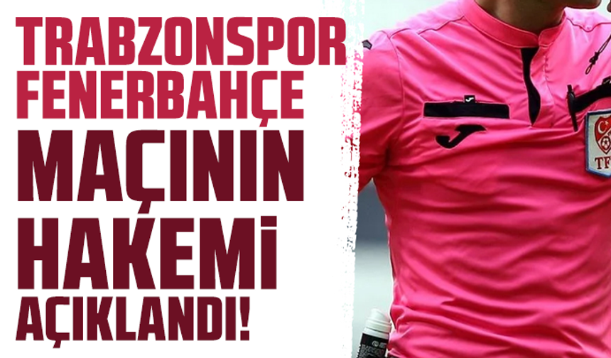 Trabzonspor - Fenerbahçe maçının hakemi açıklandı!