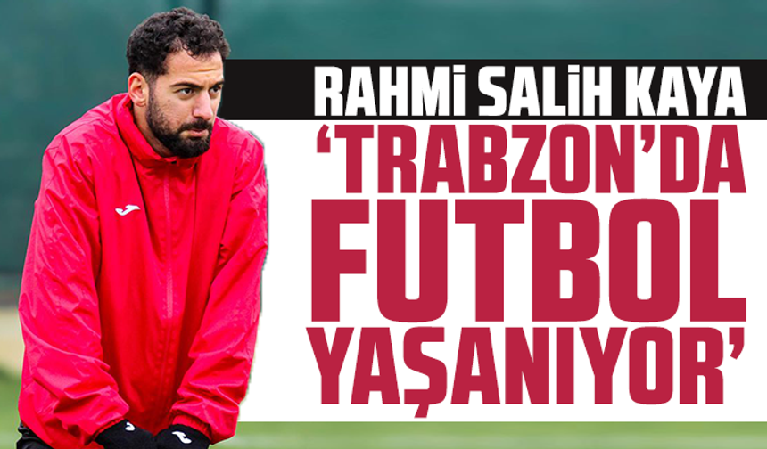 Rahmi Salih Kaya: “Trabzon’da Futbol Yaşanıyor”