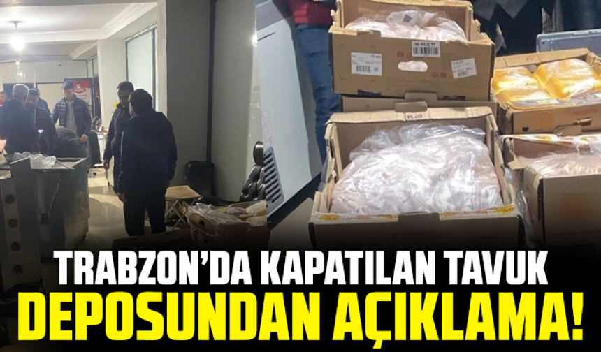 Trabzon’da kapatılan tavuk deposundan açıklama!